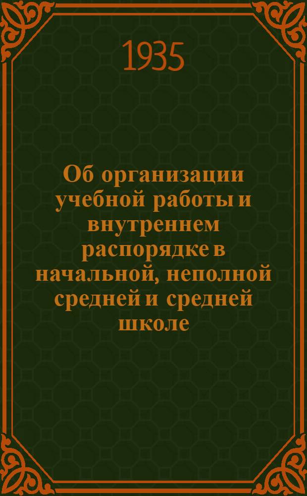 Об организации учебной работы и внутреннем распорядке в начальной, неполной средней и средней школе : Постановление Сов. нар. ком. СССР и Центр. ком-та ВКП(б)