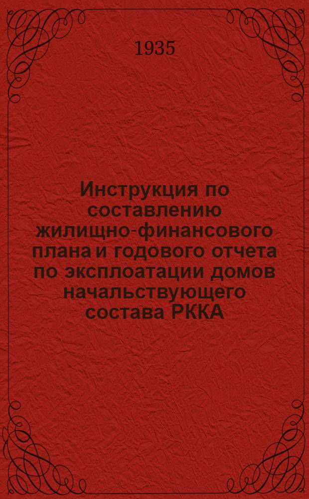... Инструкция по составлению жилищно-финансового плана и годового отчета по эксплоатации домов начальствующего состава РККА