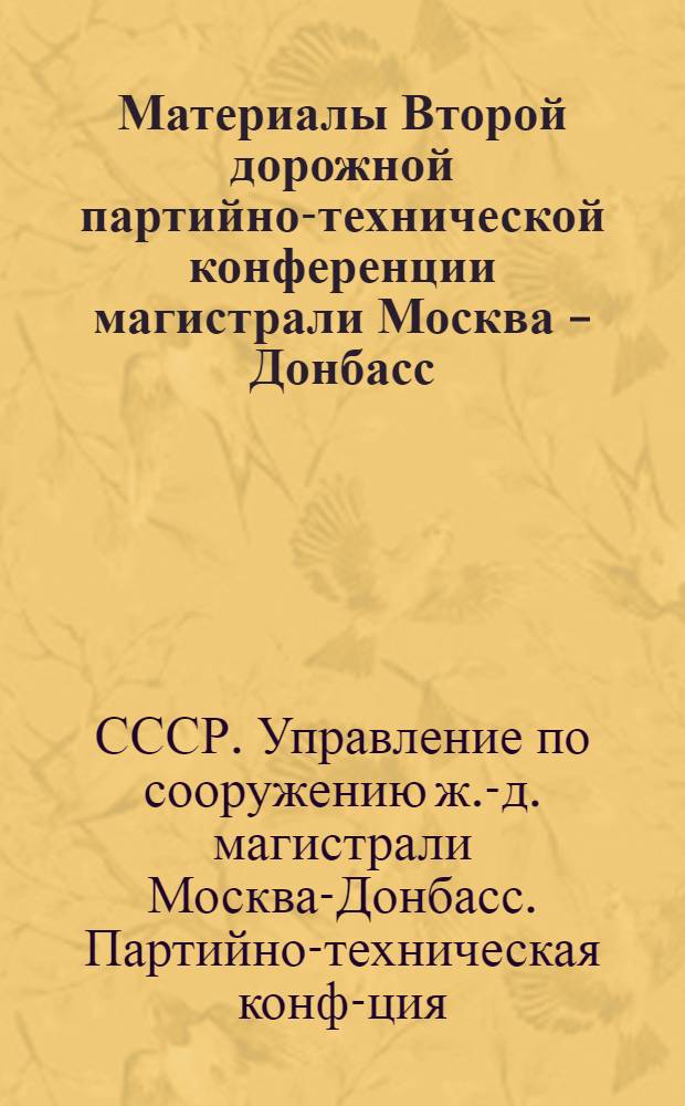 ... Материалы Второй дорожной партийно-технической конференции магистрали Москва - Донбасс : Доклады бригадиров об орг-ции труда и работ в бригадах