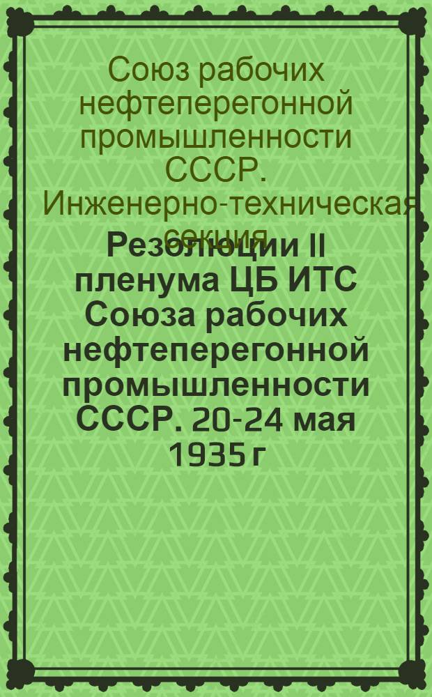 ... Резолюции II пленума ЦБ ИТС Союза рабочих нефтеперегонной промышленности СССР. 20-24 мая 1935 г.