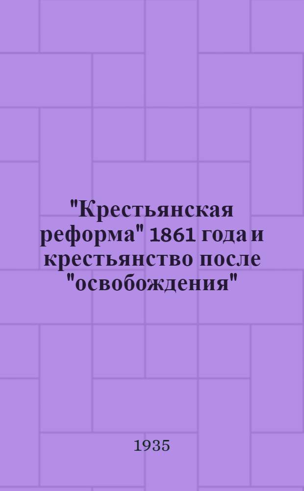 ... "Крестьянская реформа" 1861 года и крестьянство после "освобождения" : С прил. 26 ил