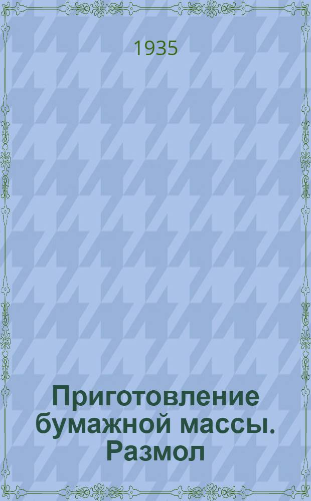 ... Приготовление бумажной массы. Размол : С 103 рис. в тексте