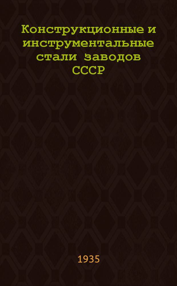 Конструкционные и инструментальные стали заводов СССР : (Марки, химический состав, механические качества, твердость, термическая обработка, применение и замена одних марок другими)
