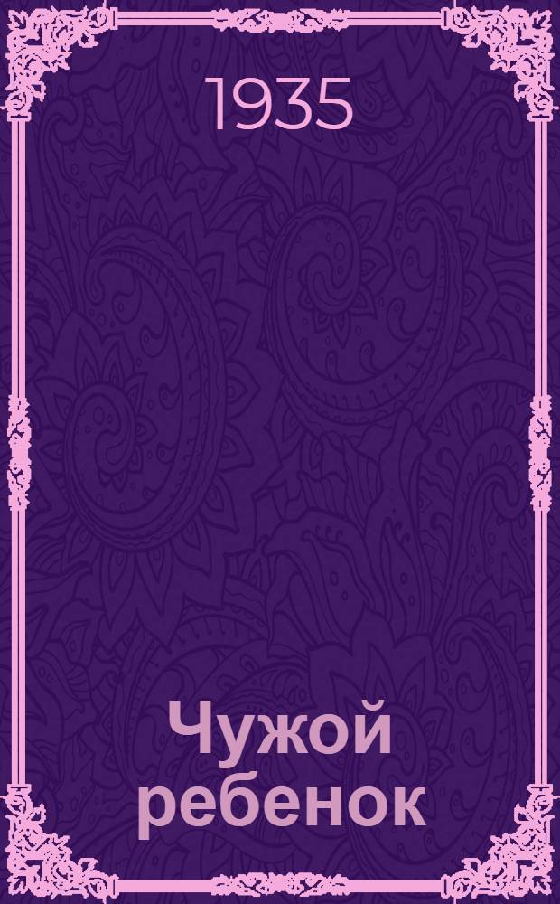 ... Чужой ребенок : Комедия в 3 актах, 5 карт. : Сокр. вариант для деревенского театра