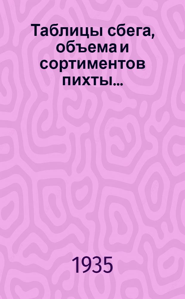 ... Таблицы сбега, объема и сортиментов пихты...