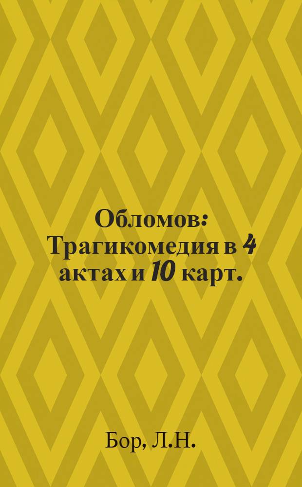... Обломов : Трагикомедия в 4 актах и 10 карт. : По роману И. А. Гончарова..