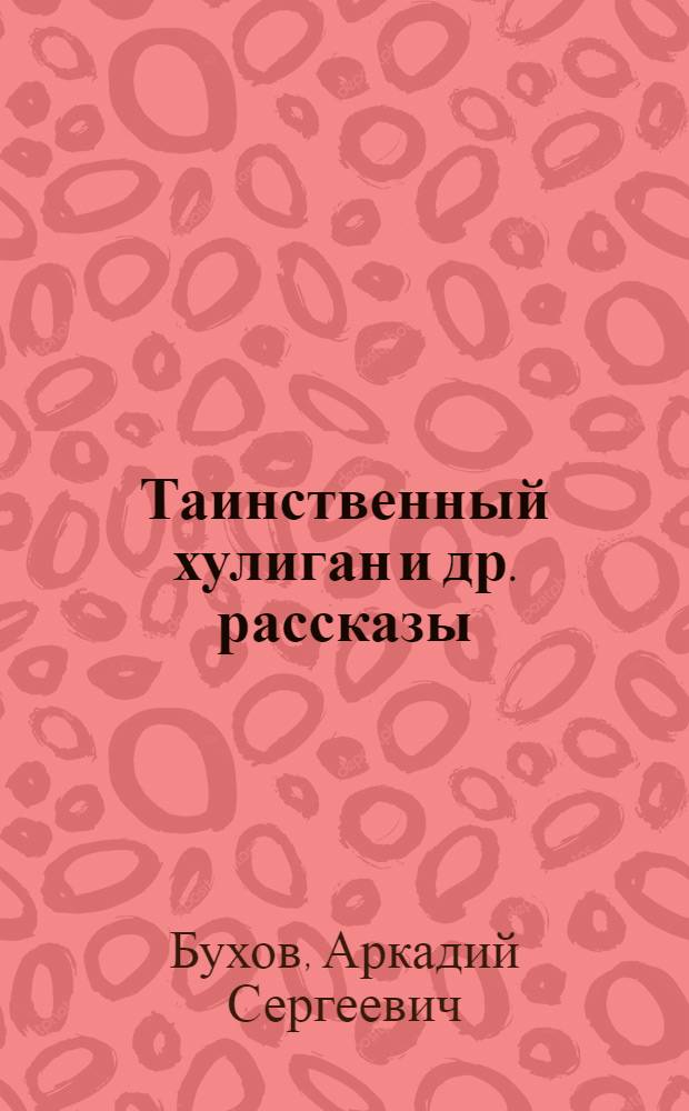 ... Таинственный хулиган [и др. рассказы]