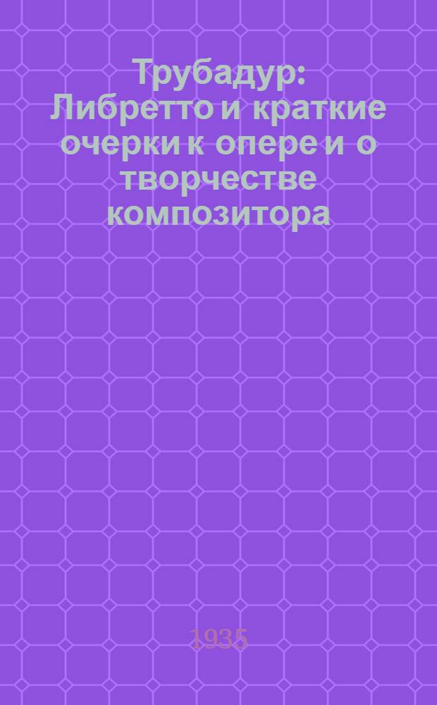 ... Трубадур : Либретто и краткие очерки к опере и о творчестве композитора