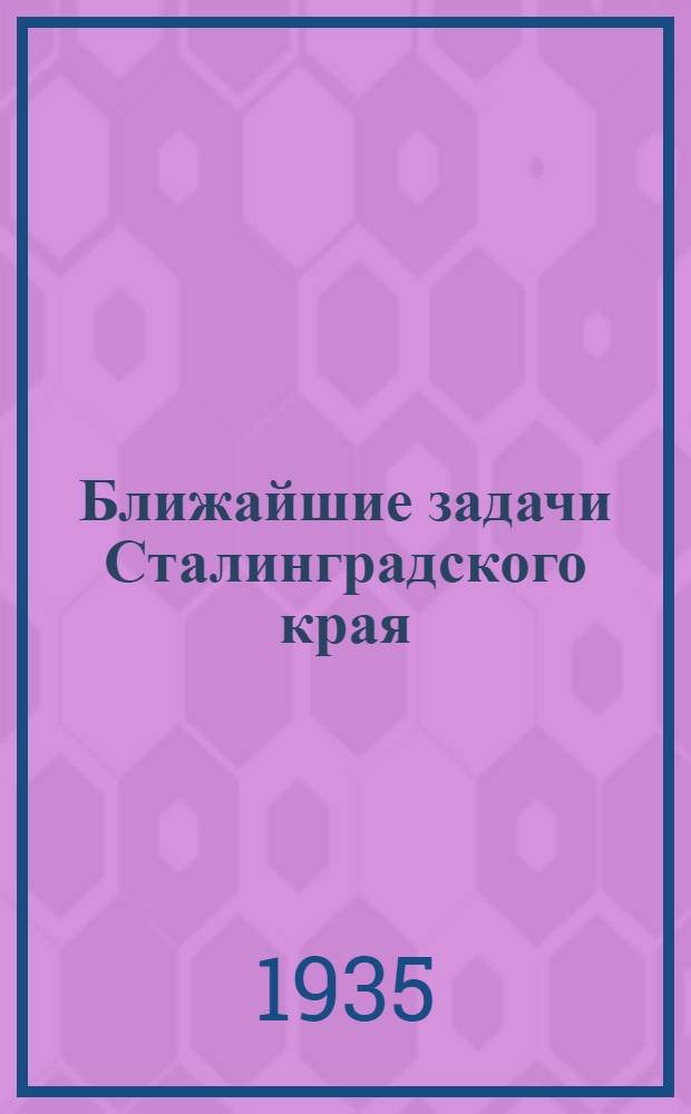 ... Ближайшие задачи Сталинградского края : О сел.-хоз. задачах в 1935 г. : Доклад на пленуме Сталингр. крайкома ВКП(б) 14 сент. 1935 г