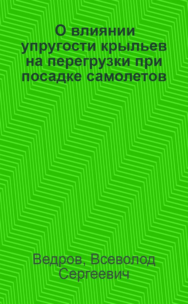 ... О влиянии упругости крыльев на перегрузки при посадке самолетов