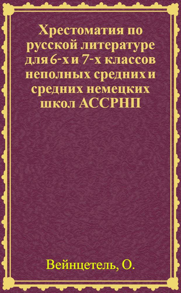 Хрестоматия по русской литературе для 6-х и 7-х классов неполных средних и средних немецких школ АССРНП