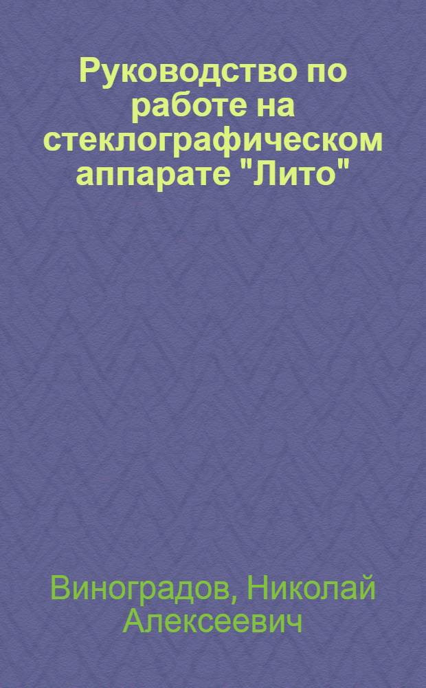... Руководство по работе на стеклографическом аппарате "Лито"