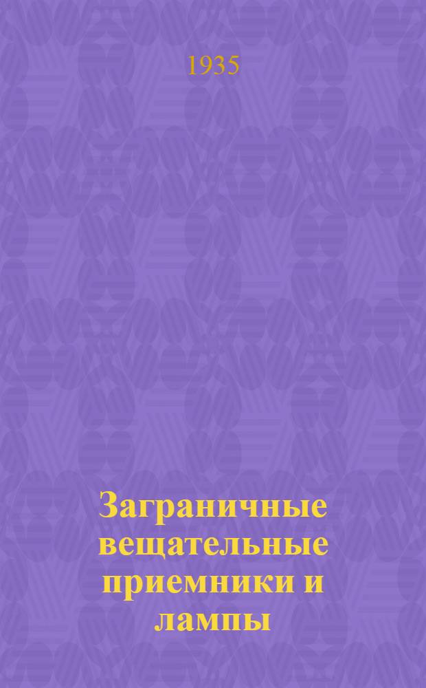 Заграничные вещательные приемники и лампы : Сборник статей: П. Н. Куксенко, Л. В. Кубаркин, А. Ф. Шевцов, З. Б. Гинзбург, В. А. Зарва, И. И. Спижевский и др