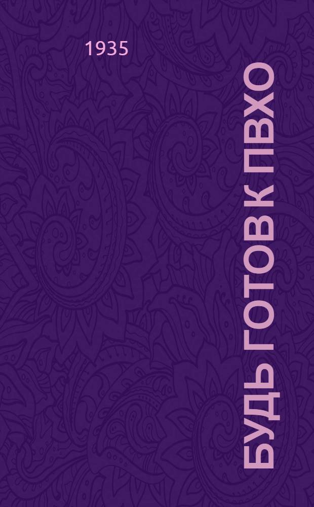 ... Будь готов к ПВХО : Пособие для подготовки к сдаче норм по противовозд. и хим. обороне