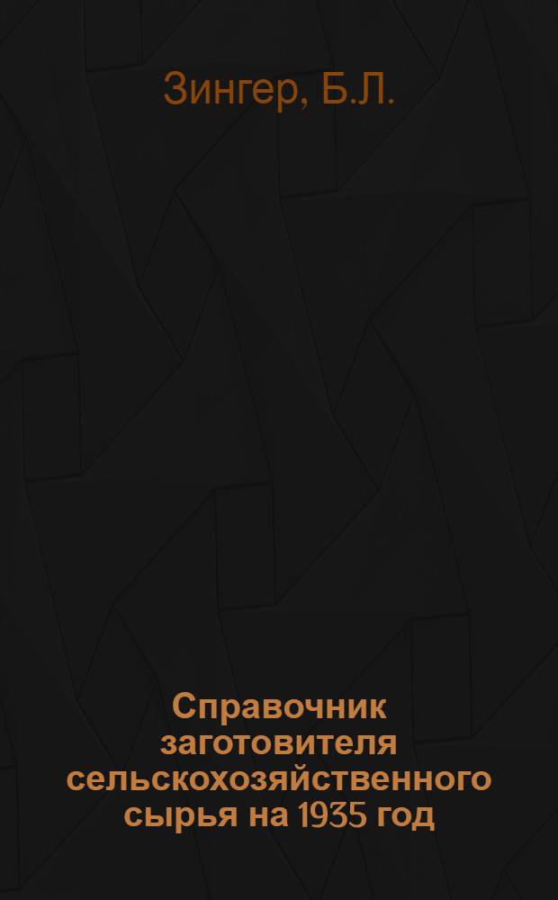 ... Справочник заготовителя сельскохозяйственного сырья на 1935 год