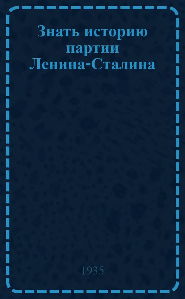 ... Знать историю партии Ленина-Сталина : Статьи из "Правды" и "Большевика" о зиновьевской контрреволюционной орг-ции