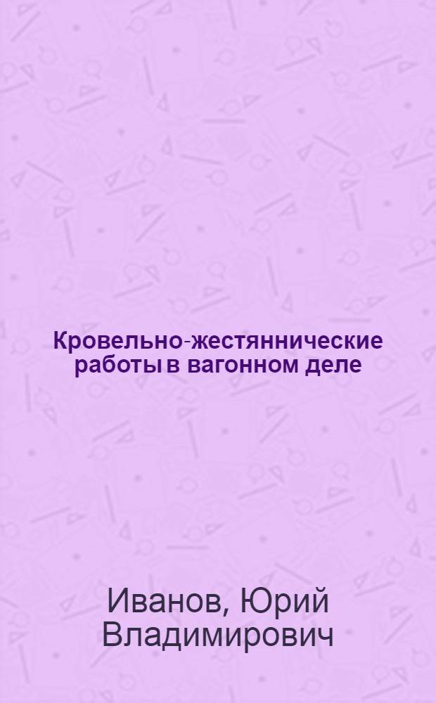 ... Кровельно-жестяннические работы в вагонном деле