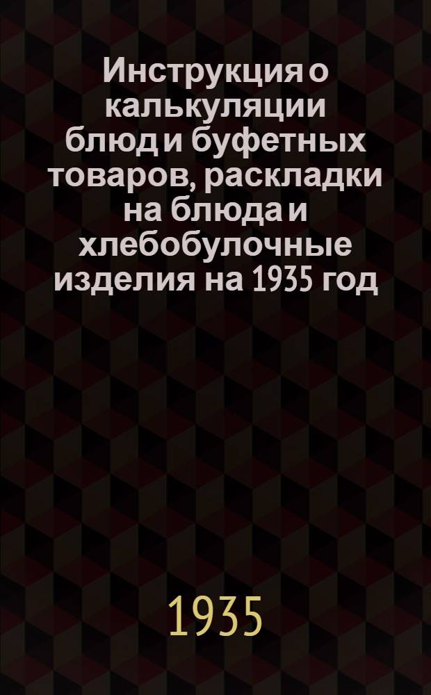 ... Инструкция о калькуляции блюд и буфетных товаров, раскладки на блюда и хлебобулочные изделия на 1935 год