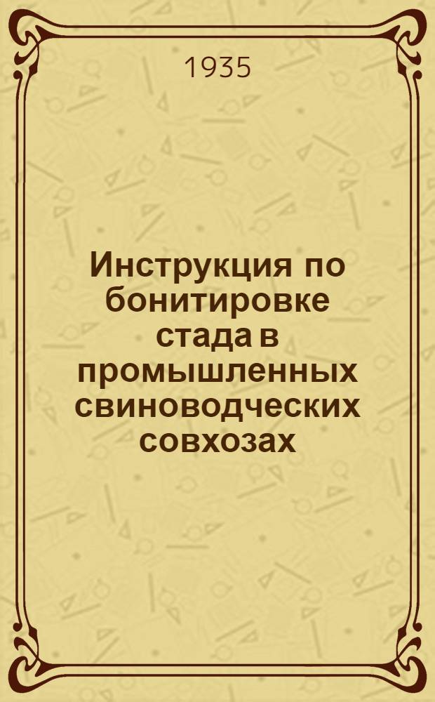 ... Инструкция по бонитировке стада в промышленных свиноводческих совхозах : Разработана на основе проекта, представленного Всес. науч.-иссл. ин-том свиноводства