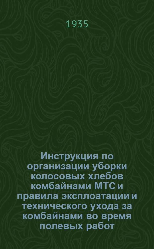 ... Инструкция по организации уборки колосовых хлебов комбайнами МТС и правила эксплоатации и технического ухода за комбайнами во время полевых работ