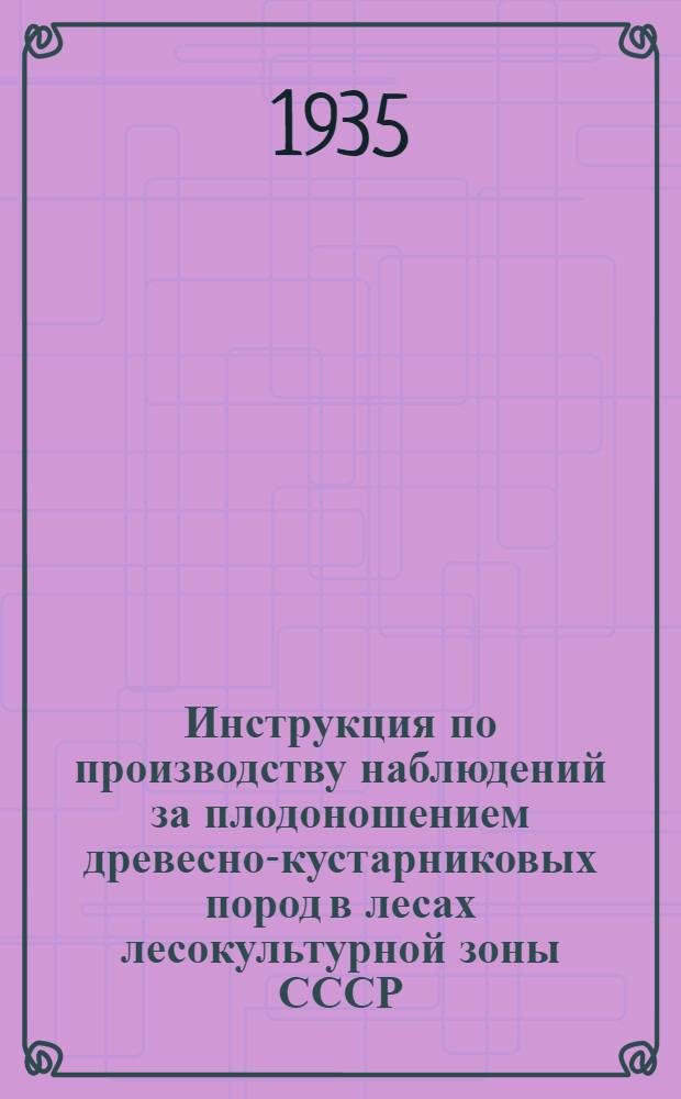 Инструкция по производству наблюдений за плодоношением древесно-кустарниковых пород в лесах лесокультурной зоны СССР