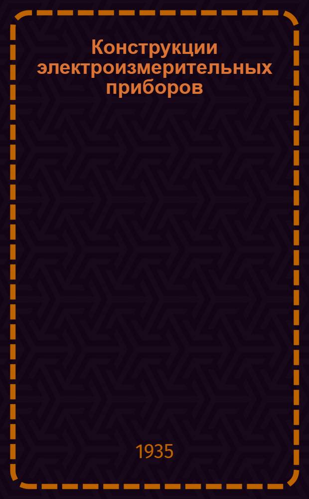 Конструкции электроизмерительных приборов : Допущено ГУУЗом НКТП в качестве учебника для электротехн. втузов