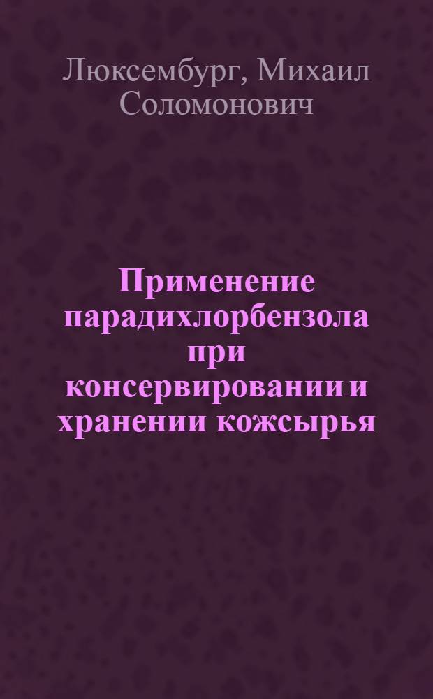 ... Применение парадихлорбензола при консервировании и хранении кожсырья