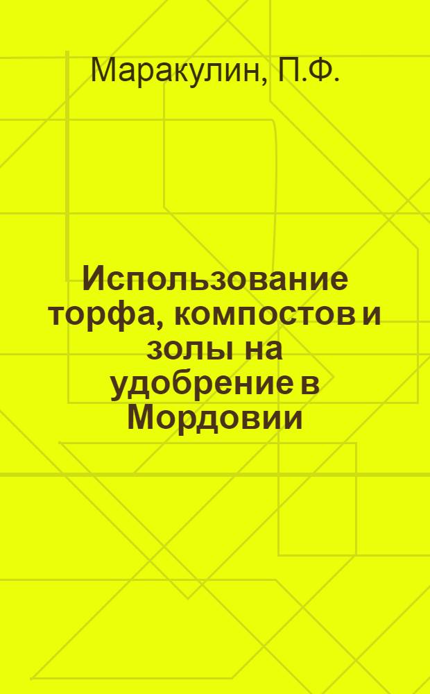... Использование торфа, компостов и золы на удобрение в Мордовии : Тезисы доклада агр. Маракулина П. Ф. на 1-м республиканском агрономич. съезде