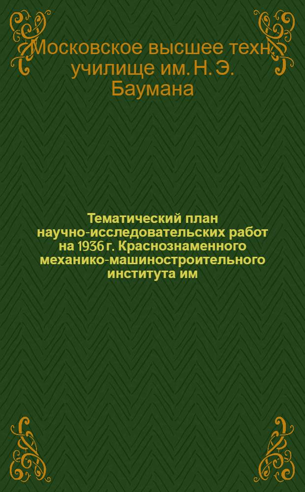 ... Тематический план научно-исследовательских работ на 1936 г. Краснознаменного механико-машиностроительного института им. Н. Э. Баумана