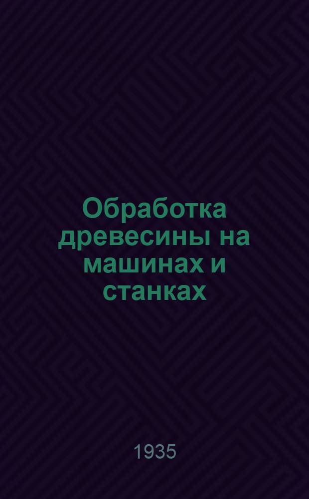 ... Обработка древесины на машинах и станках