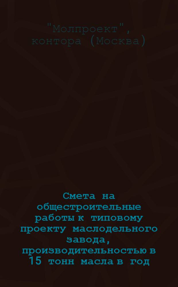 Смета на общестроительные работы к типовому проекту маслодельного завода, производительностью в 15 тонн масла в год