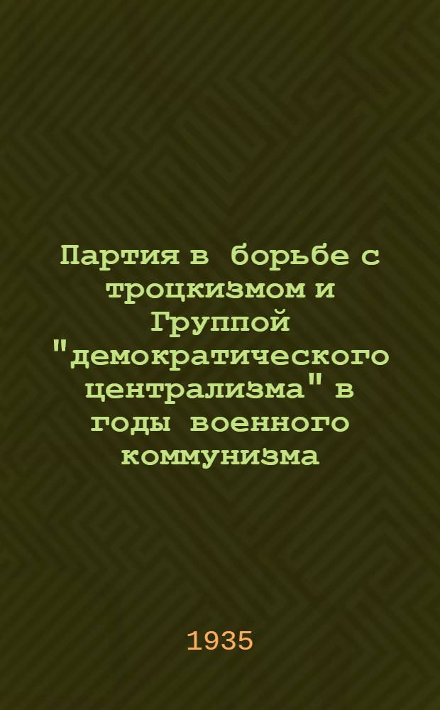 Партия в борьбе с троцкизмом и Группой "демократического централизма" в годы военного коммунизма : Лекция Ин-та массового заочного обучения партактива при ЦК ВКП(б) : Лекция т. Москалева
