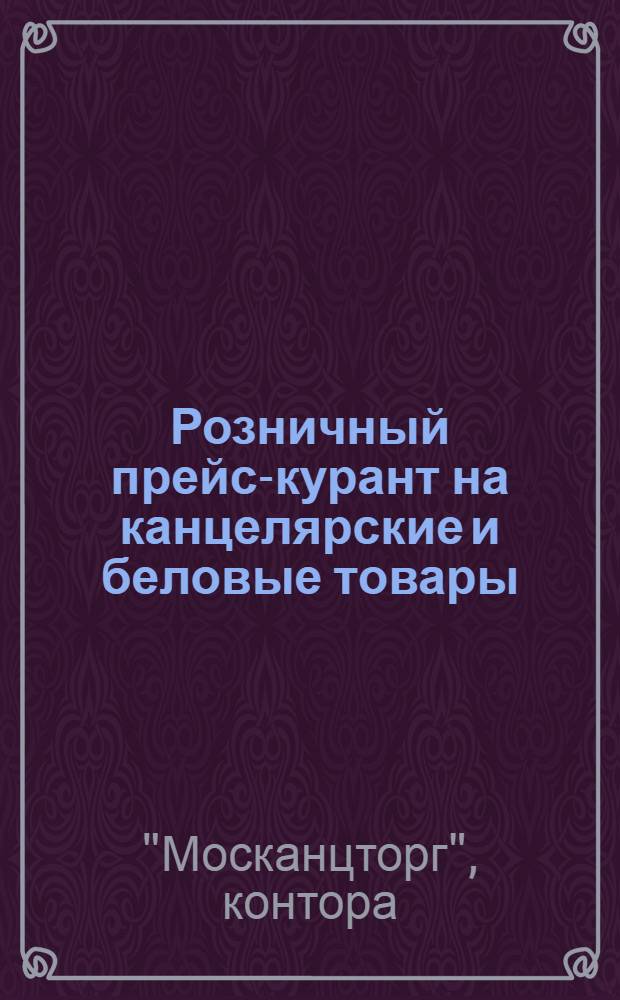 ... Розничный прейс-курант на канцелярские и беловые товары