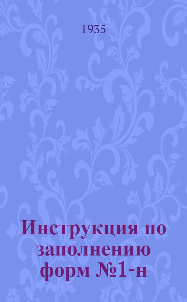... Инструкция по заполнению форм № 1-н (кч) и № 1-о (кч) текущей регистрации строительства в 1935 г.