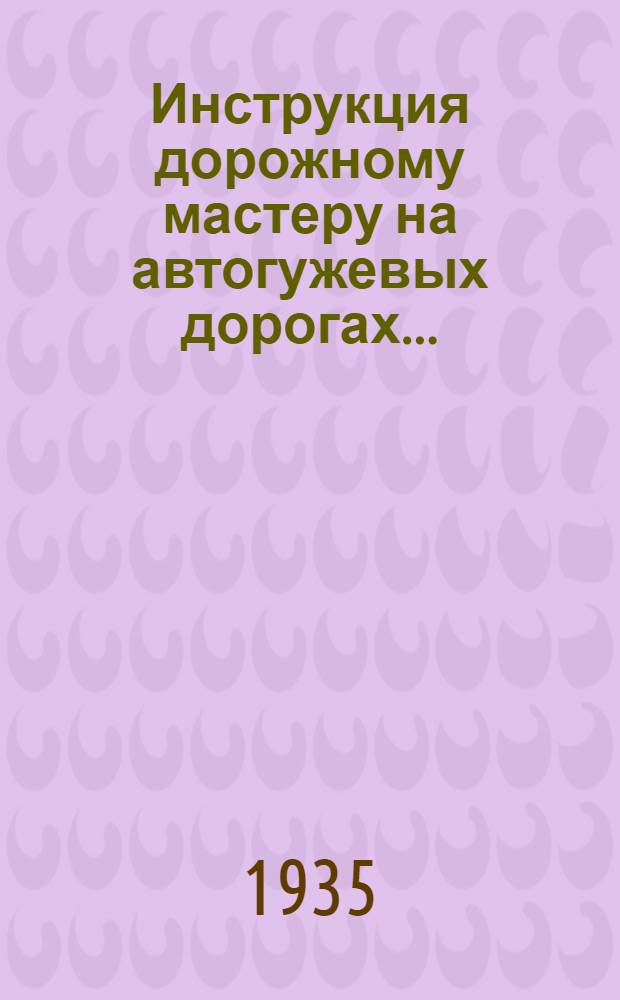 ... Инструкция дорожному мастеру на автогужевых дорогах...