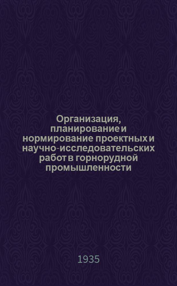 ... Организация, планирование и нормирование проектных и научно-исследовательских работ в горнорудной промышленности : Руководящие материалы : Сборник сост. бригадой Внитогеоруд в составе: т. Алейникова А. З. (руководитель). Драницына К. С., Звягинцева Е. П., Могиленко И. Д., Николаенко П. Е., Оськина И. М., Фаермана Е. М