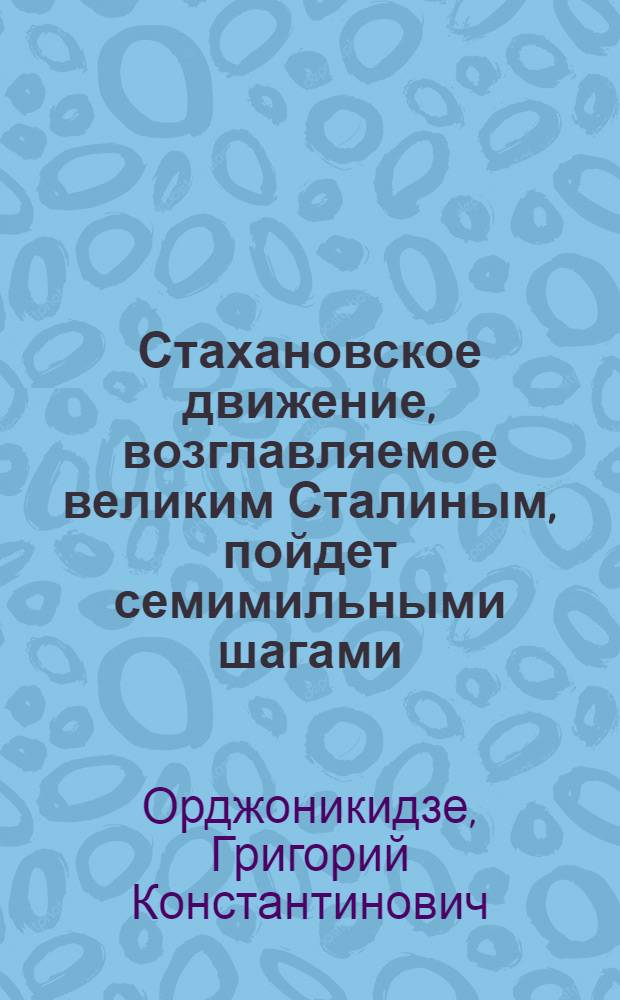 ... Стахановское движение, возглавляемое великим Сталиным, пойдет семимильными шагами
