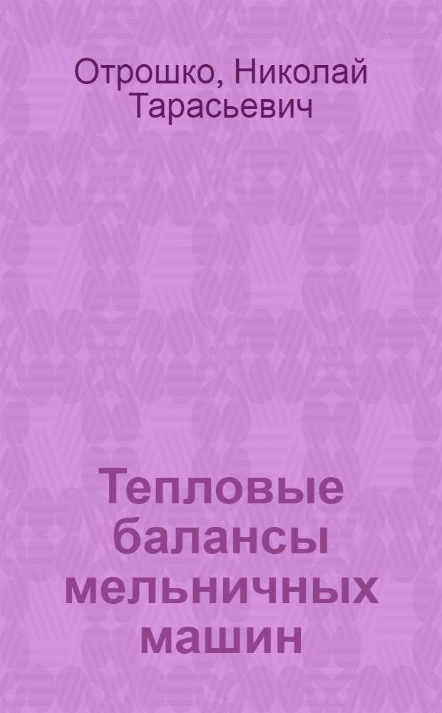 ... Тепловые балансы мельничных машин : (К вопросу трансформации энергии в машинах орудиях)