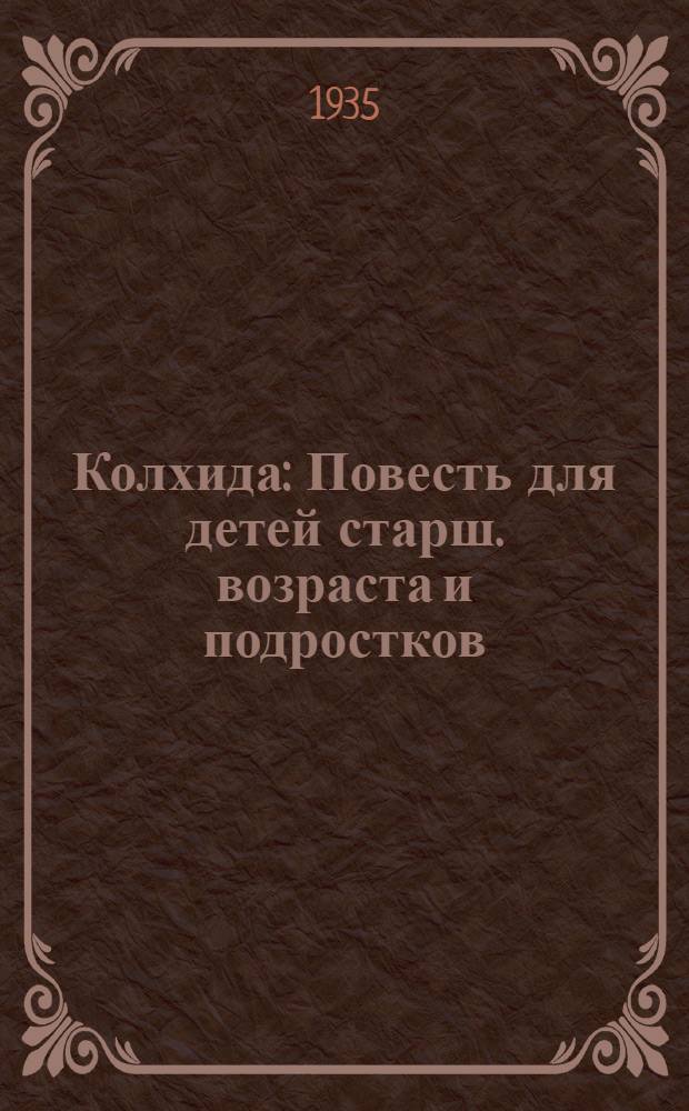 ... Колхида : Повесть для детей старш. возраста и подростков