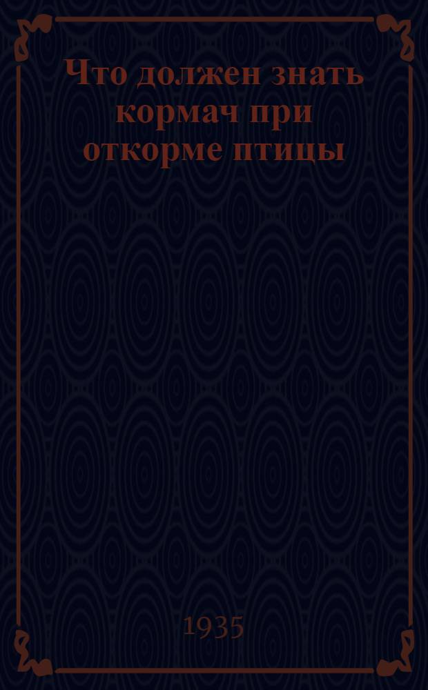 ... Что должен знать кормач при откорме птицы : Пособие для курсов кормачей по освоению обязательного техминимума