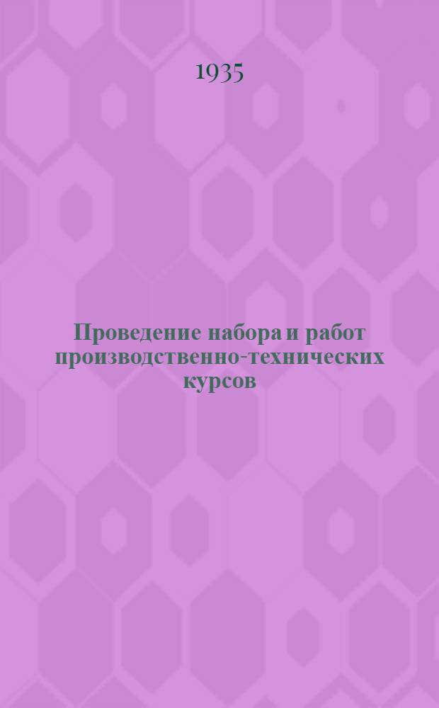 ... Проведение набора и работ производственно-технических курсов (ПТК) в 1935-36 учебном году