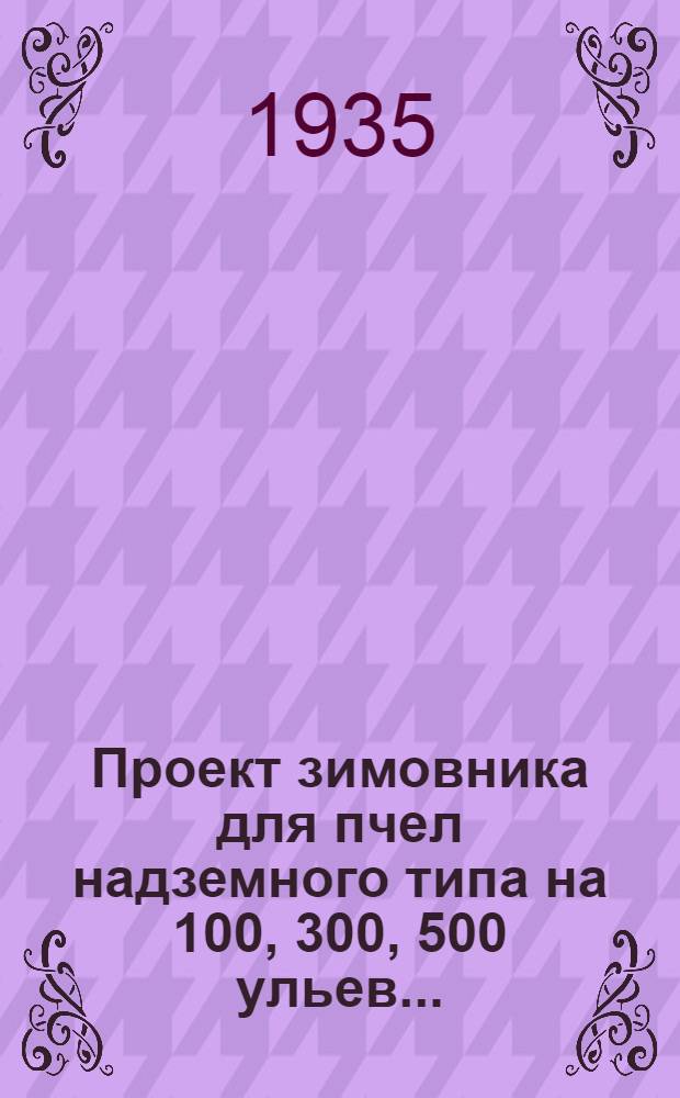 ... Проект зимовника для пчел надземного типа на 100, 300, 500 ульев...
