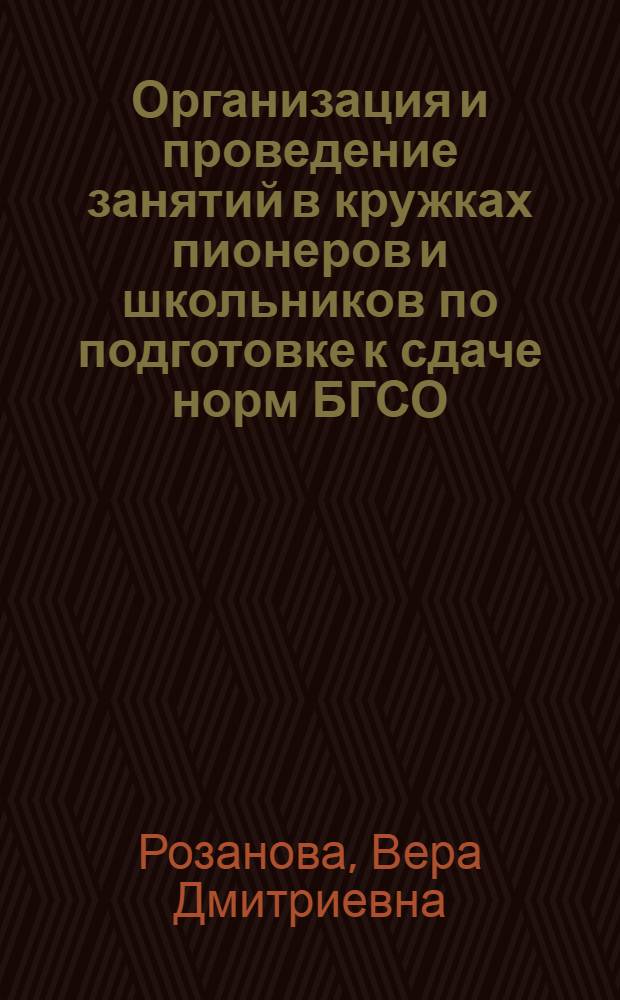... Организация и проведение занятий в кружках пионеров и школьников по подготовке к сдаче норм БГСО : Метод. пособие для врачей