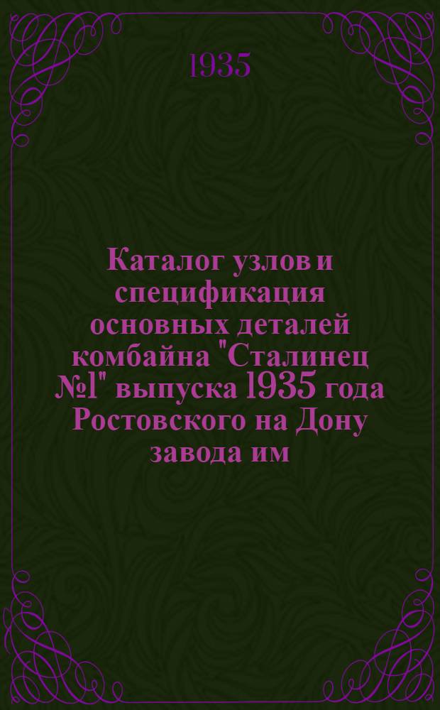 ... Каталог узлов и спецификация основных деталей комбайна "Сталинец № 1" выпуска 1935 года Ростовского на Дону завода им. т. Сталина марки МЖ-6,1