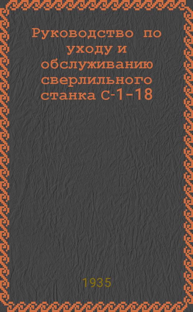 Руководство по уходу и обслуживанию сверлильного станка С-1-18 : Сост. по материалам завода им. "Ленина" (Одесса)