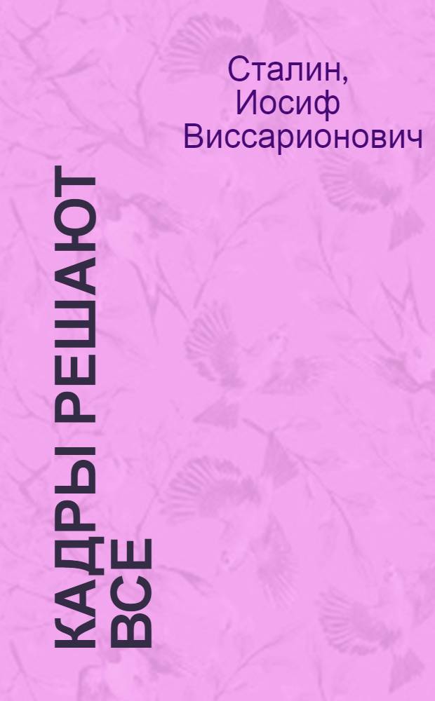 Кадры решают все : Речь в Кремлевском дворце на выпуске академиков Красной Армии 4 мая 1935 г