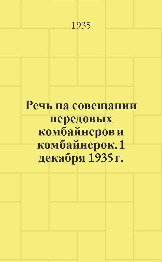 ... Речь на совещании передовых комбайнеров и комбайнерок. 1 декабря 1935 г.