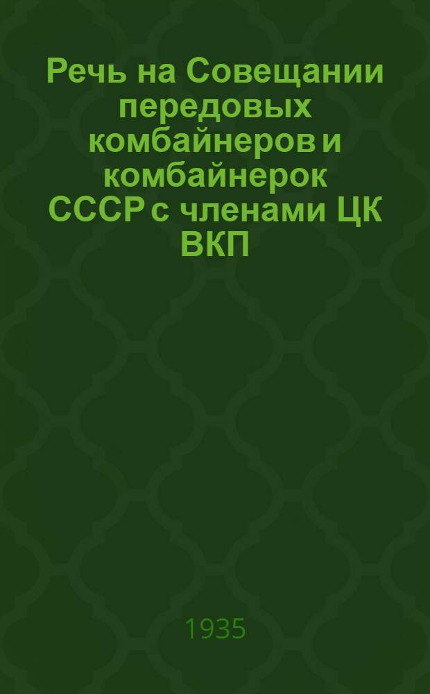 Речь на Совещании передовых комбайнеров и комбайнерок СССР с членами ЦК ВКП(б) и Правительства 1 декабря 1935 г.