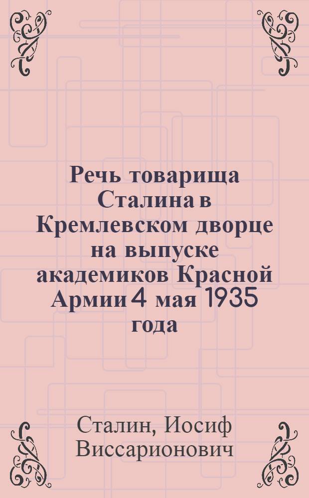 Речь товарища Сталина в Кремлевском дворце на выпуске академиков Красной Армии 4 мая 1935 года