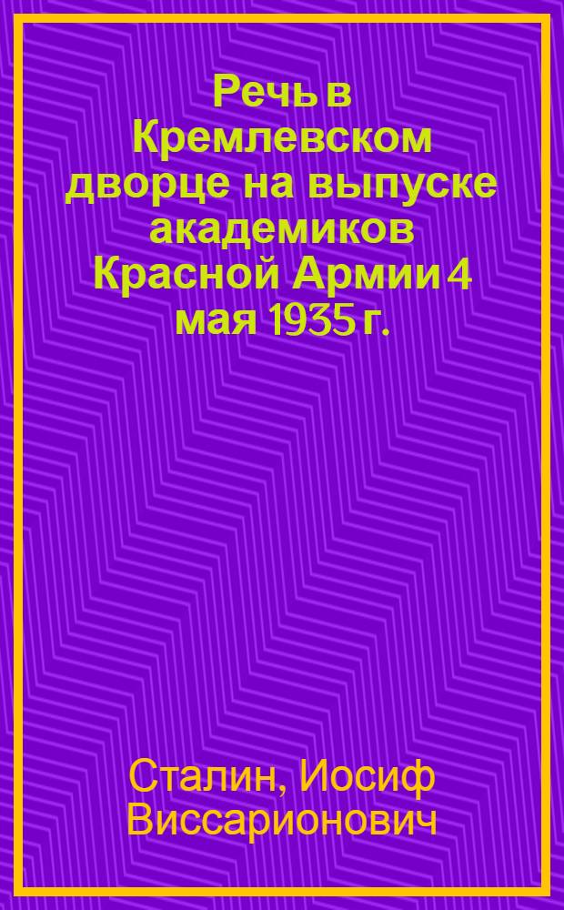 Речь в Кремлевском дворце на выпуске академиков Красной Армии 4 мая 1935 г.
